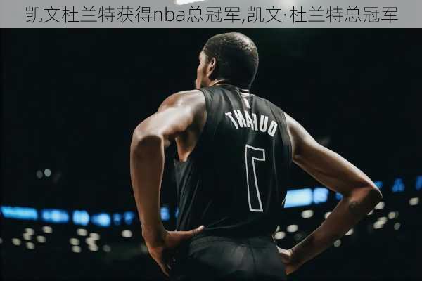 凯文杜兰特获得nba总冠军,凯文·杜兰特总冠军