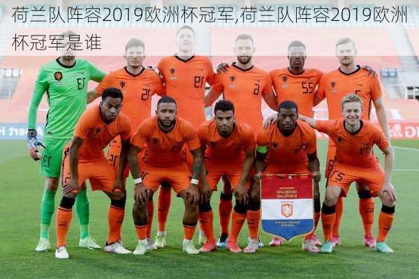 荷兰队阵容2019欧洲杯冠军,荷兰队阵容2019欧洲杯冠军是谁