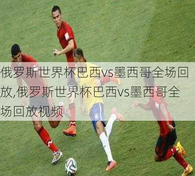 俄罗斯世界杯巴西vs墨西哥全场回放,俄罗斯世界杯巴西vs墨西哥全场回放视频