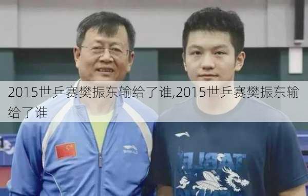 2015世乒赛樊振东输给了谁,2015世乒赛樊振东输给了谁
