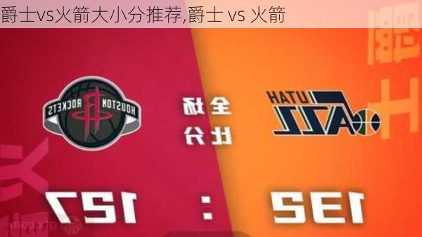 爵士vs火箭大小分推荐,爵士 vs 火箭