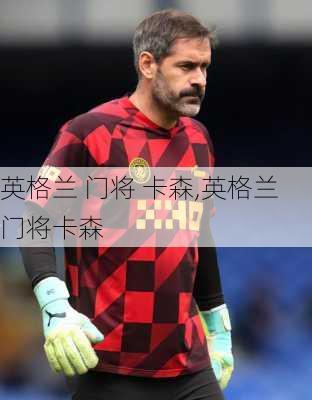 英格兰 门将 卡森,英格兰门将卡森