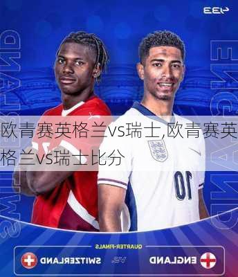 欧青赛英格兰vs瑞士,欧青赛英格兰vs瑞士比分