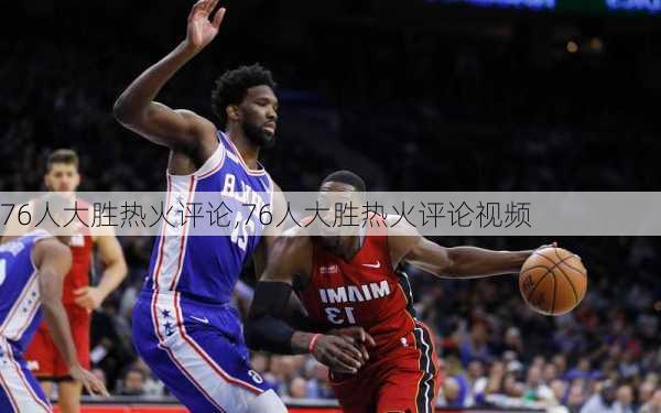76人大胜热火评论,76人大胜热火评论视频