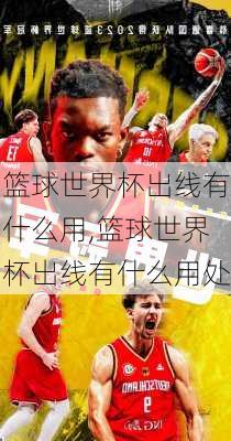 篮球世界杯出线有什么用,篮球世界杯出线有什么用处