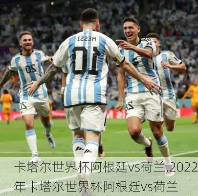 卡塔尔世界杯阿根廷vs荷兰,2022年卡塔尔世界杯阿根廷vs荷兰