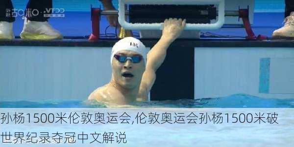 孙杨1500米伦敦奥运会,伦敦奥运会孙杨1500米破世界纪录夺冠中文解说