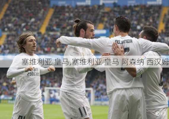 塞维利亚 皇马,塞维利亚 皇马 阿森纳 西汉姆