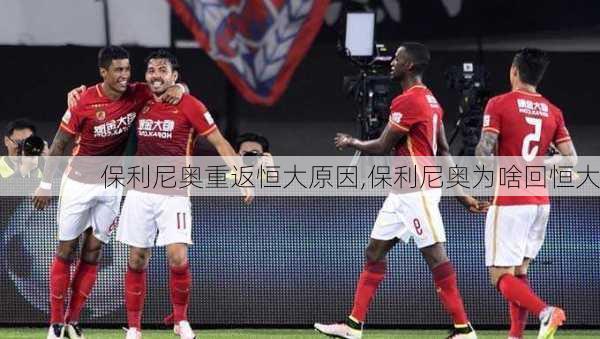 保利尼奥重返恒大原因,保利尼奥为啥回恒大