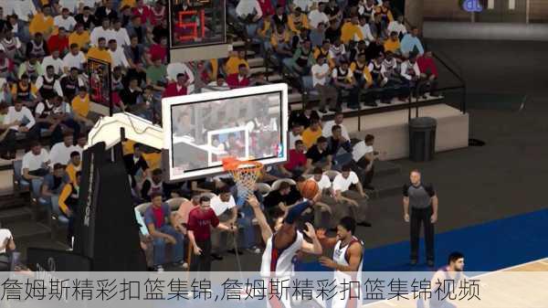 詹姆斯精彩扣篮集锦,詹姆斯精彩扣篮集锦视频