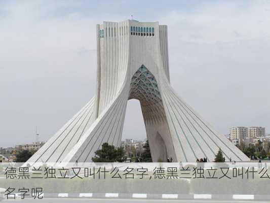 德黑兰独立又叫什么名字,德黑兰独立又叫什么名字呢