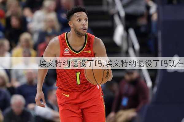 埃文特纳退役了吗,埃文特纳退役了吗现在