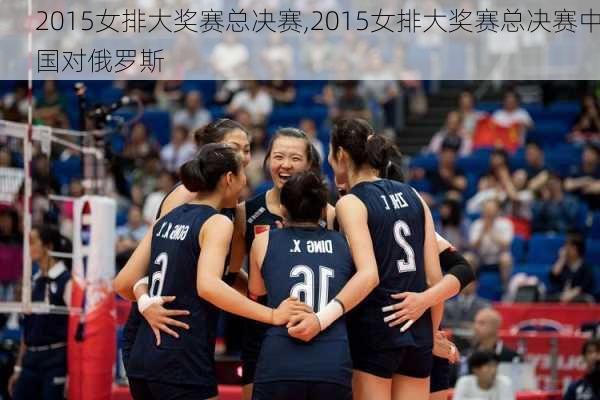 2015女排大奖赛总决赛,2015女排大奖赛总决赛中国对俄罗斯