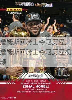 詹姆斯回骑士夺冠历程,詹姆斯回骑士夺冠历程视频
