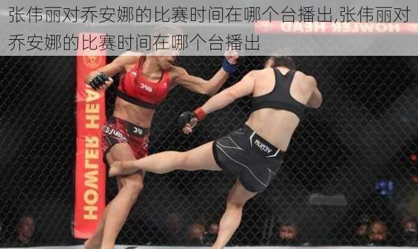 张伟丽对乔安娜的比赛时间在哪个台播出,张伟丽对乔安娜的比赛时间在哪个台播出