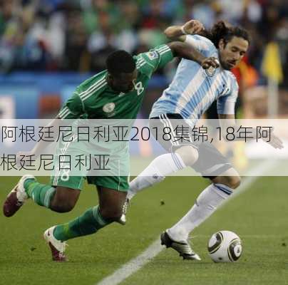 阿根廷尼日利亚2018集锦,18年阿根廷尼日利亚