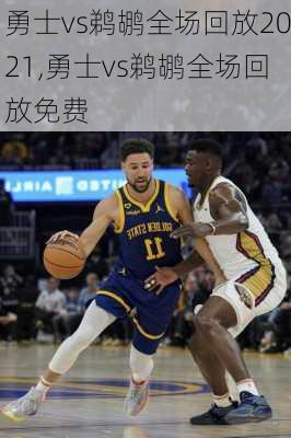 勇士vs鹈鹕全场回放2021,勇士vs鹈鹕全场回放免费