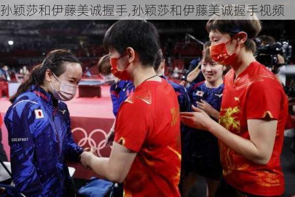 孙颖莎和伊藤美诚握手,孙颖莎和伊藤美诚握手视频