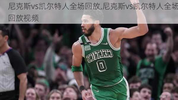 尼克斯vs凯尔特人全场回放,尼克斯vs凯尔特人全场回放视频