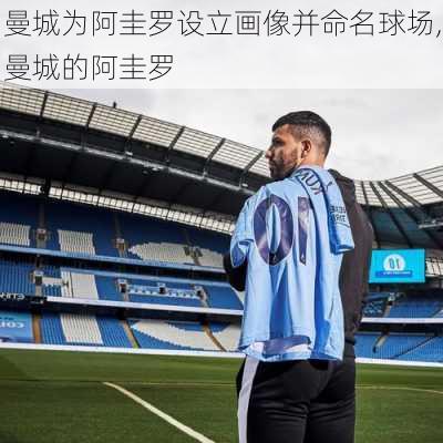 曼城为阿圭罗设立画像并命名球场,曼城的阿圭罗