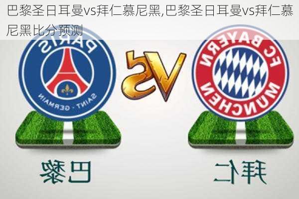 巴黎圣日耳曼vs拜仁慕尼黑,巴黎圣日耳曼vs拜仁慕尼黑比分预测