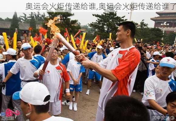 奥运会火炬传递给谁,奥运会火炬传递给谁了