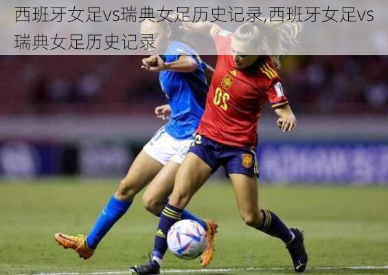 西班牙女足vs瑞典女足历史记录,西班牙女足vs瑞典女足历史记录