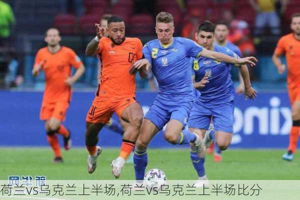 荷兰vs乌克兰上半场,荷兰vs乌克兰上半场比分
