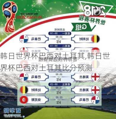 韩日世界杯巴西对土耳其,韩日世界杯巴西对土耳其比分预测