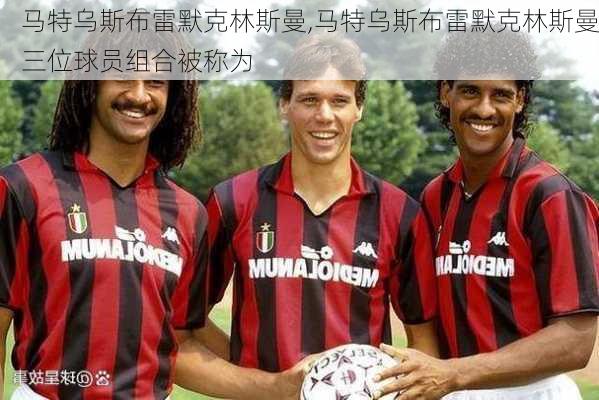 马特乌斯布雷默克林斯曼,马特乌斯布雷默克林斯曼三位球员组合被称为