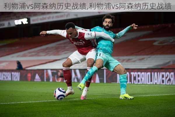 利物浦vs阿森纳历史战绩,利物浦vs阿森纳历史战绩