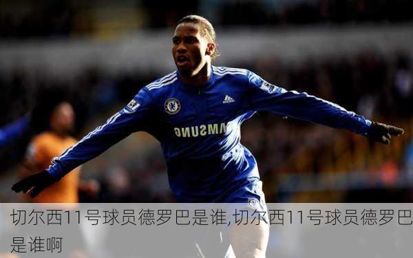 切尔西11号球员德罗巴是谁,切尔西11号球员德罗巴是谁啊