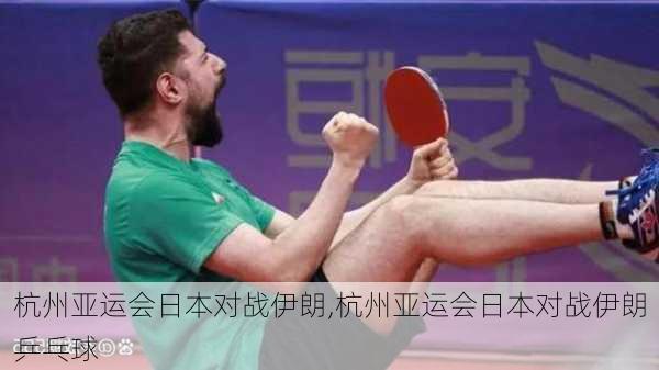 杭州亚运会日本对战伊朗,杭州亚运会日本对战伊朗乒乓球