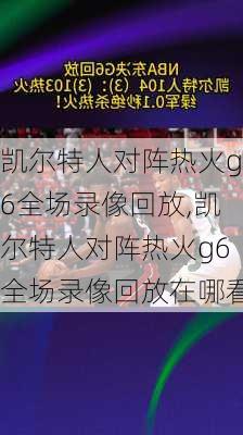 凯尔特人对阵热火g6全场录像回放,凯尔特人对阵热火g6全场录像回放在哪看