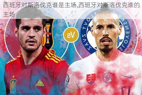 西班牙对斯洛伐克谁是主场,西班牙对斯洛伐克谁的主场