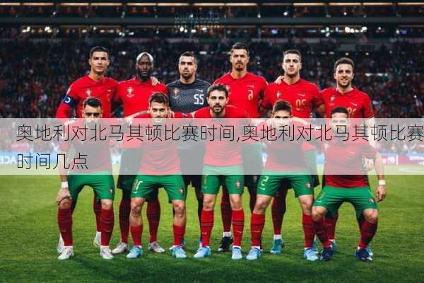 奥地利对北马其顿比赛时间,奥地利对北马其顿比赛时间几点