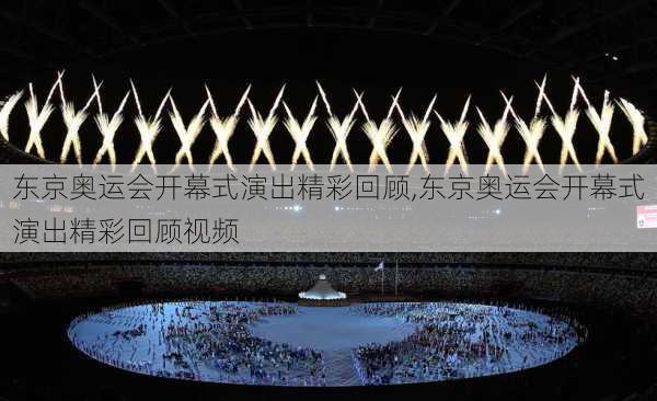 东京奥运会开幕式演出精彩回顾,东京奥运会开幕式演出精彩回顾视频