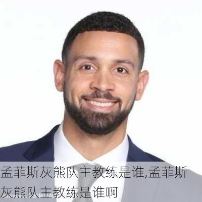 孟菲斯灰熊队主教练是谁,孟菲斯灰熊队主教练是谁啊
