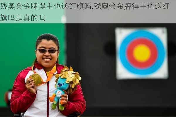 残奥会金牌得主也送红旗吗,残奥会金牌得主也送红旗吗是真的吗
