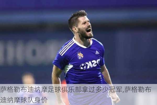 萨格勒布迪纳摩足球俱乐部拿过多少冠军,萨格勒布迪纳摩球队身价