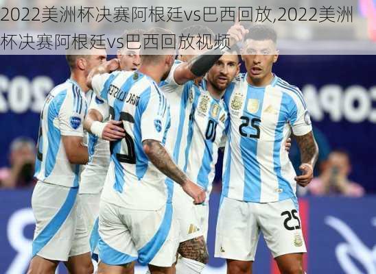 2022美洲杯决赛阿根廷vs巴西回放,2022美洲杯决赛阿根廷vs巴西回放视频