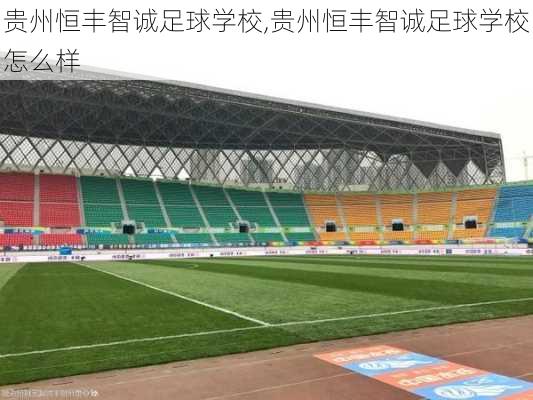 贵州恒丰智诚足球学校,贵州恒丰智诚足球学校怎么样