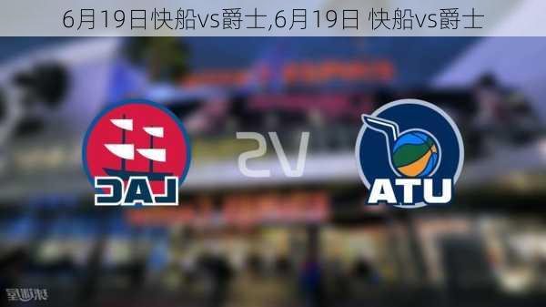 6月19日快船vs爵士,6月19日 快船vs爵士