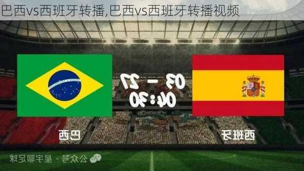 巴西vs西班牙转播,巴西vs西班牙转播视频