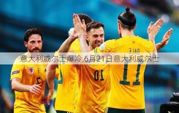 意大利威尔士爆冷,6月21日意大利威尔士