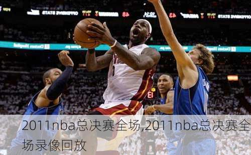 2011nba总决赛全场,2011nba总决赛全场录像回放
