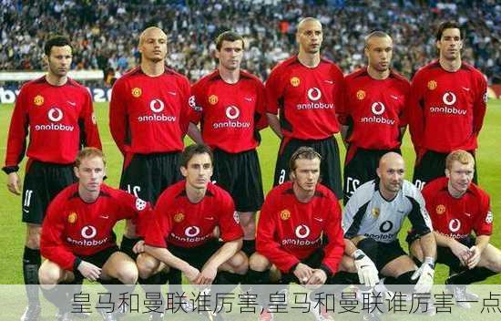 皇马和曼联谁厉害,皇马和曼联谁厉害一点