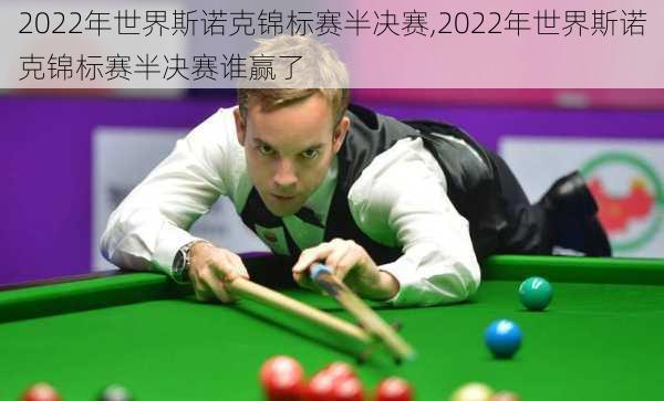 2022年世界斯诺克锦标赛半决赛,2022年世界斯诺克锦标赛半决赛谁赢了