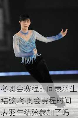 冬奥会赛程时间表羽生结弦,冬奥会赛程时间表羽生结弦参加了吗