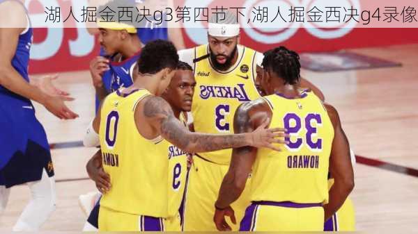湖人掘金西决g3第四节下,湖人掘金西决g4录像